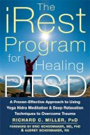 Richard C. Miller - iRest Program For Healing PTSD: A Proven-Effective Approach to Using Yoga Nidra Meditation and Deep Relaxation Techniques to Overcome Trauma - 9781626250246 - V9781626250246