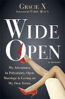 X, Gracie - Wide Open: My Adventures in Polyamory, Open Marriage, and Loving on My Own Terms - 9781626250581 - V9781626250581