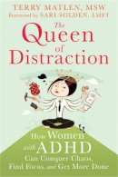 Terry Matlen - Queen of Distraction: How Women with ADHD Can Conquer Chaos, Find Focus, and Get It All Done - 9781626250895 - V9781626250895