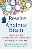 Catherine M Pittman - Rewire Your Anxious Brain: How to Use the Neuroscience of Fear to End Anxiety, Panic and Worry - 9781626251137 - V9781626251137
