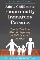 Lindsay C Gibson - Adult Children of Emotionally Immature Parents: How to Heal from Distant, Rejecting, or Self-Involved Parents - 9781626251700 - V9781626251700