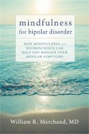 William R. Marchand Md - Mindfulness for Bipolar Disorder: How Mindfulness and Neuroscience Can Help You Manage Your Bipolar Symptoms - 9781626251854 - V9781626251854