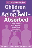 Nina W. Brown - Children of the Aging Self-Absorbed: A Guide to Coping with Difficult, Narcissistic Parents and Grandparents - 9781626252042 - V9781626252042