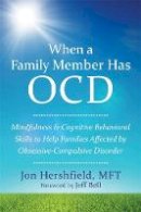 Jon Hershfield - When a Family Member Has OCD: Mindfulness and Cognitive Behavioral Skills to Help Families Affected by Obsessive-Compulsive Disorder - 9781626252462 - V9781626252462