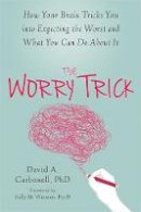 David A Carbonell Phd - The Worry Trick: How Your Brain Tricks You into Expecting the Worst and What You Can Do About It - 9781626253186 - V9781626253186