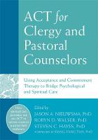 Nieuwsma, Jason A. - ACT for Clergy and Pastoral Counselors: Using Acceptance and Commitment Therapy to Bridge Psychological and Spiritual Care - 9781626253216 - V9781626253216