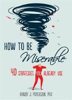 Randy J. Paterson Phd - How to Be Miserable: 40 Strategies You Already Use - 9781626254060 - V9781626254060