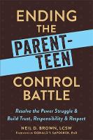 Neil D. Brown - Ending the Parent-Teen Control Battle: Resolve the Power Struggle and Build Trust, Responsibility, and Respect - 9781626254244 - V9781626254244