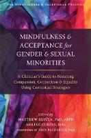 Matthew Skinta - Mindfulness and Acceptance for Gender and Sexual Minorities: A Clinician´s Guide to Fostering Compassion, Connection, and Equality Using Contextual Strategies - 9781626254282 - V9781626254282
