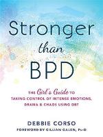 Debbie Corso Bsc - Stronger Than BPD: The Girls Guide to Taking Control of Intense Emotions, Drama, and Chaos Using DBT - 9781626254954 - V9781626254954