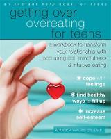 Andrea Wachter - Getting Over Overeating for Teens: A Workbook to Transform Your Relationship with Food Using CBT, Mindfulness, and Intuitive Eating - 9781626254985 - V9781626254985