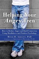 Mitch R. Abblett - Helping Your Angry Teen: How to Reduce Anger and Build Connection Using Mindfulness and Positive Psychology - 9781626255760 - V9781626255760