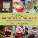 Julia Mueller - Delicious Probiotic Drinks: 75 Recipes for Kombucha, Kefir, Ginger Beer, and Other Naturally Fermented Drinks - 9781626363922 - V9781626363922
