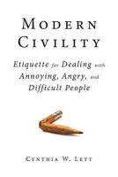Cynthia W Lett - Modern Civility: Etiquette for Dealing with Annoying, Angry, and Di - 9781626364127 - V9781626364127