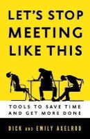 Axelrod, Richard; Axelrod, Emily - Let's Stop Meeting Like This: Tools to Save Time and Get More Done - 9781626560819 - V9781626560819