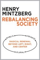 Henry Mintzberg - Rebalancing Society: Radical Renewal Beyond Left, Right, and Center - 9781626563179 - V9781626563179