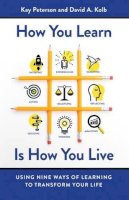 Peterson, Kay, Kolb, David A. - How You Learn Is How You Live: Using Nine Ways of Learning to Transform Your Life - 9781626568709 - V9781626568709