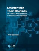 John Cullinane - Smarter Than Their Machines: Oral Histories of Pioneers in Interactive Computing - 9781627055536 - V9781627055536