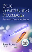 Seth Sharpe - Drug Compounding Pharmacies: Risks & Oversight Issues - 9781628081763 - V9781628081763