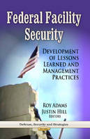 Adams R. - Federal Facility Security: Development of Lessons Learned & Management Practices - 9781628081923 - V9781628081923
