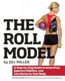 Jill Miller - The Roll Model: A Step-by-Step Guide to Erase Pain, Improve Mobility, and Live Better in Your Body - 9781628600223 - V9781628600223