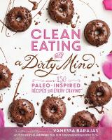 Vanessa Barajas - Clean Eating with a Dirty Mind: Over 150 Paleo-Inspired Recipes for Every Craving - 9781628600674 - V9781628600674