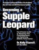 Kelly Starrett - Becoming A Supple Leopard: The Ultimate Guide to Resolving Pain, Preventing Injury, and Optimizing Athletic Performance - 9781628600834 - 9781628600834