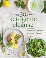 Emmerich, Maria - The 30-Day Ketogenic Cleanse: Reset Your Metabolism with 160 Tasty Whole-Food Recipes & Meal Plans - 9781628601169 - V9781628601169