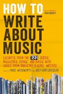 Marc Woodworth - How to Write About Music: Excerpts from the 33 1/3 Series, Magazines, Books and Blogs with Advice from Industry-leading Writers - 9781628920437 - V9781628920437