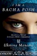 Ukmina Manoori - I Am a Bacha Posh: My Life as a Woman Living as a Man in Afghanistan - 9781629146812 - V9781629146812