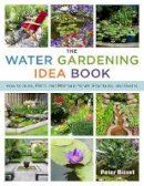 Peter Bisset - The Water Gardening Idea Book: How to Build, Plant, and Maintain Ponds, Fountains, and Basins - 9781629147185 - V9781629147185