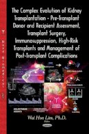 Wai Hon Lim - Complex Evolution of Kidney Transplantation: Pre-Transplant Donor & Recipient Assessment, Transplant Surgery, Immunosuppression, High-Risk Transplants & Management of Post-Transplant Complications - 9781629480404 - V9781629480404