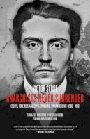 Victor Serge - Anarchists Never Surrender: Essays, Polemics and Correspondence on Anarchism, 1908-1938 - 9781629630311 - V9781629630311
