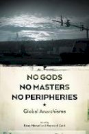 Raymond Craib (Ed.) - No Gods, No Masters, No Peripheries: Global Anarchisms - 9781629630984 - V9781629630984
