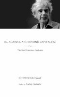 John Holloway - In, Against, And Beyond Capitalism: The San Francisco Lectures - 9781629631097 - V9781629631097