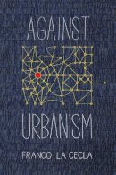 Franco La Cecla - Against Urbanism - 9781629632353 - V9781629632353