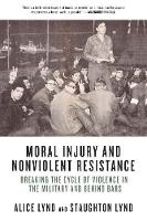 Alice Lynd - Moral Injury and Nonviolent Resistance: Breaking the Cycle of Violence in the Military and Behind Bars - 9781629633794 - V9781629633794
