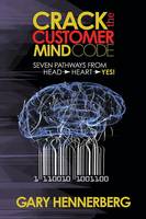 Gary Hennerberg - Crack the Customer Mind Code: Seven Pathways from Head to Heart to Yes! - 9781630476984 - V9781630476984