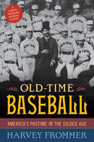 Harvey Frommer - Old Time Baseball: America's Pastime in the Gilded Age - 9781630760069 - V9781630760069