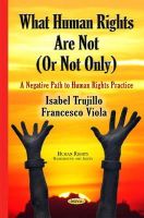 Trujillo, Isabel, Viola, Francesco - What Human Rights Are Not (Or Not Only): A Negative Path to Human Rights Practice (Human Rights: Background and Issues) - 9781631175084 - V9781631175084