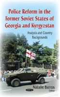 Barros N - Police Reform in the Former Soviet States of Georgia & Kyrgyzstan: Analysis & Country Backgrounds - 9781631175299 - V9781631175299