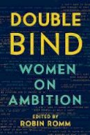 Robin Romm (Ed.) - Double Bind: Women on Ambition - 9781631491214 - V9781631491214