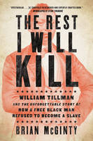 Brian Mcginty - The Rest I Will Kill: William Tillman and the Unforgettable Story of How a Free Black Man Refused to Become a Slave - 9781631493010 - V9781631493010