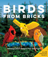 Thomas Poulsom - Birds from Bricks: Amazing LEGO(R) Designs That Take Flight - With 15 Step-by-Step Projects - 9781631590795 - V9781631590795