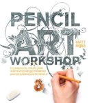 Matt Rota - Pencil Art Workshop: Techniques, Ideas, and Inspiration for Drawing and Designing with Pencil - 9781631592690 - V9781631592690