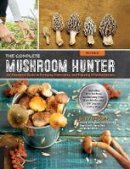 Gary Lincoff - The Complete Mushroom Hunter, Revised: Illustrated Guide to Foraging, Harvesting, and Enjoying Wild Mushrooms - Including new sections on growing your own incredible edibles and off-season collecting - 9781631593017 - V9781631593017