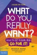 Beverly K. Bachel - What Do You Really Want?: How to Set a Goal and Go for It! A Guide for Teens - 9781631980305 - V9781631980305