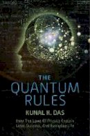 Kunal K. Das - The Quantum Rules: How the Laws of Physics Explain Love, Success, and Everyday Life - 9781632204592 - V9781632204592