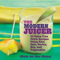 Maria Del Mar Gomez - The Modern Juicer: 52 Dairy-Free Drink Recipes Using Rice, Oats, Barley, Soy, and Vegetables - 9781632204899 - V9781632204899