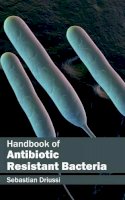 Sebastian Driussi (Ed.) - Handbook of Antibiotic Resistant Bacteria - 9781632412362 - V9781632412362
